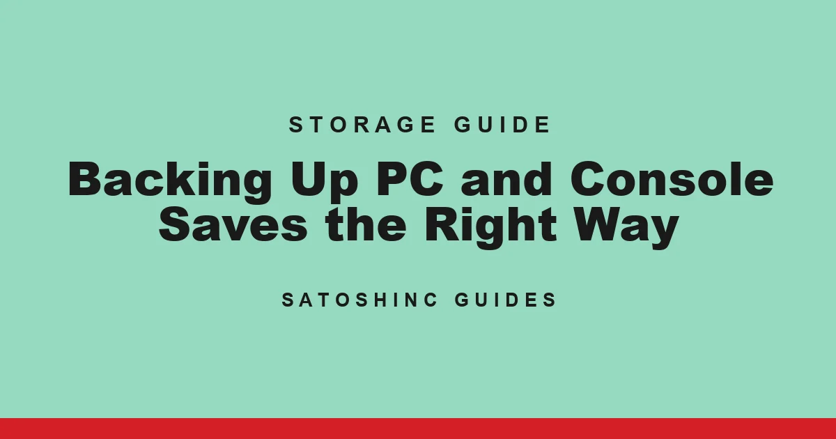 Satoshinc Storage Guide cover card: Backing Up PC and Console Saves the Right Way