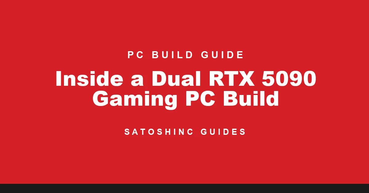 Satoshinc PC Build Guide cover card: Inside a Dual RTX 5090 Gaming PC